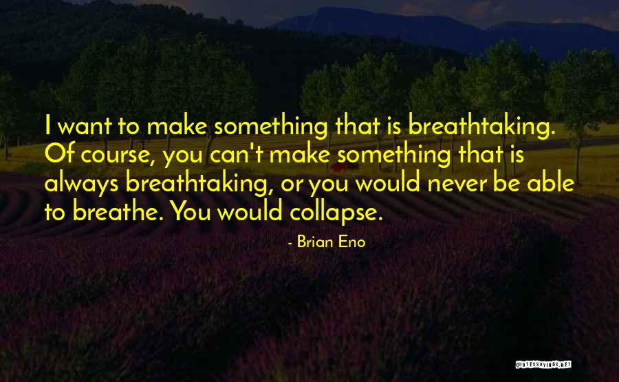 Breathtaking Quotes By Brian Eno