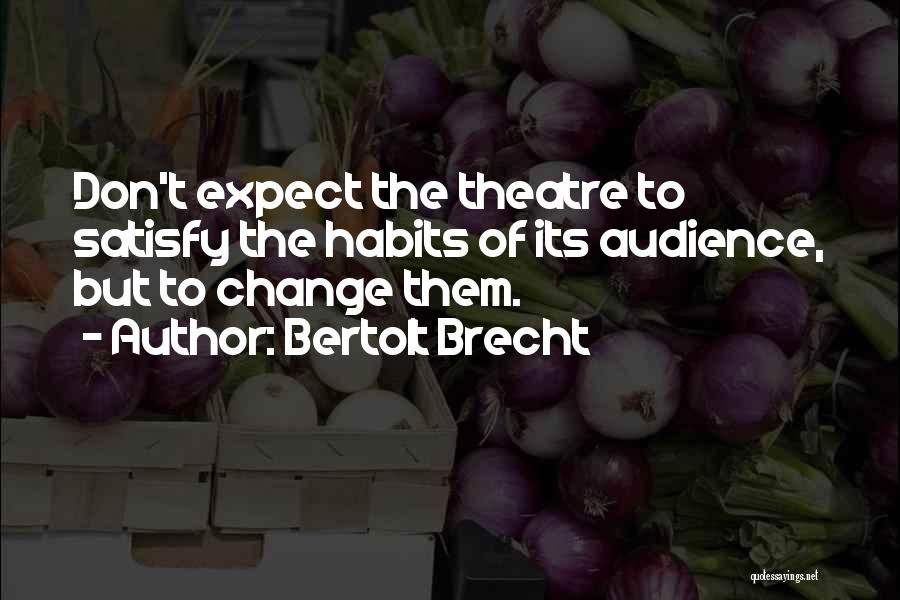 Brecht Theatre Quotes By Bertolt Brecht