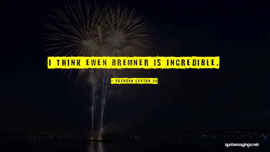 Bremner Quotes By Brendan Sexton III Bremner Quotes By Brendan Sexton III