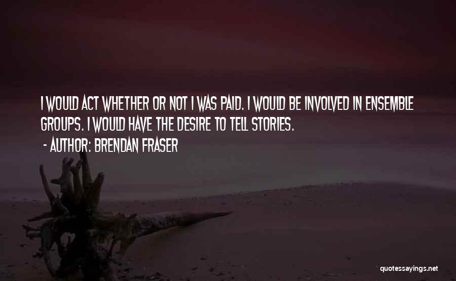 Brendan Fraser Quotes 752286