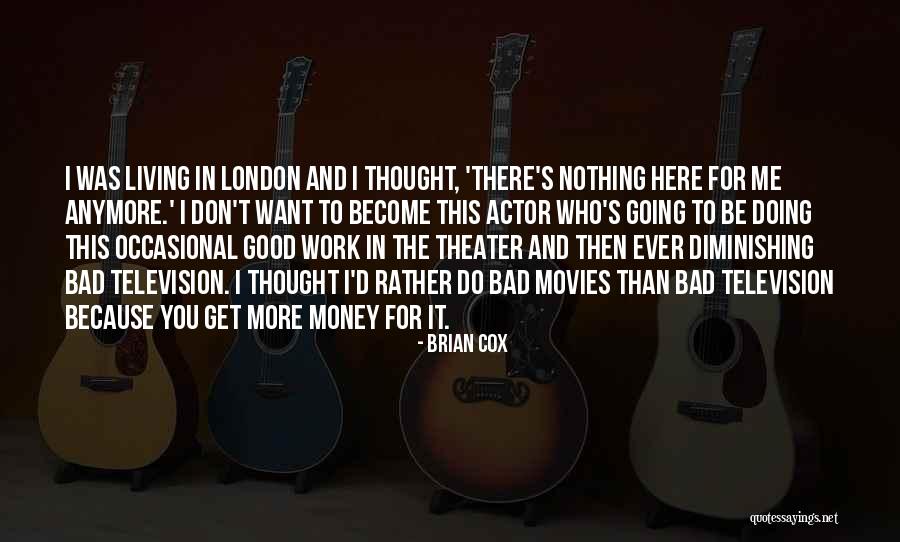 Brian Cox Actor Quotes By Brian Cox Brian Cox Actor Quotes By Brian Cox