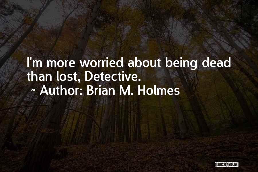 Brian M. Holmes Quotes 1755046