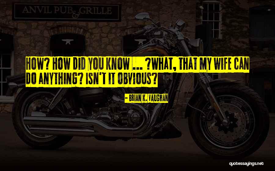 Brian May Wife Quotes By Brian K. Vaughan Brian May Wife Quotes By Brian K. Vaughan
