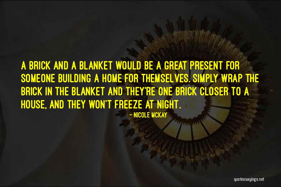 Brick And Blanket Quotes By Nicole McKay Brick And Blanket Quotes By Nicole McKay