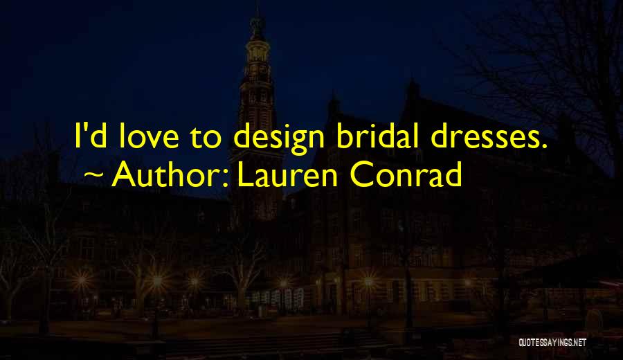 Bridal Dresses Quotes By Lauren Conrad