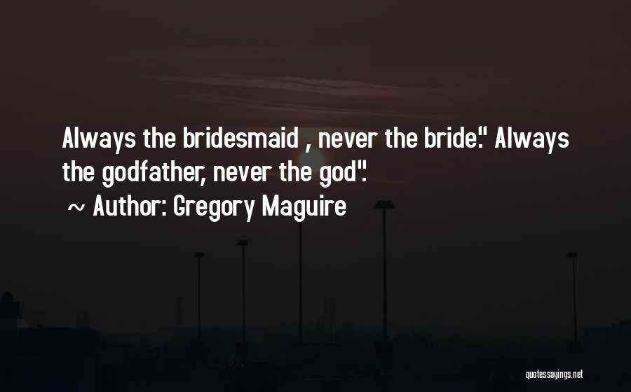 Bride And Bridesmaid Quotes By Gregory Maguire