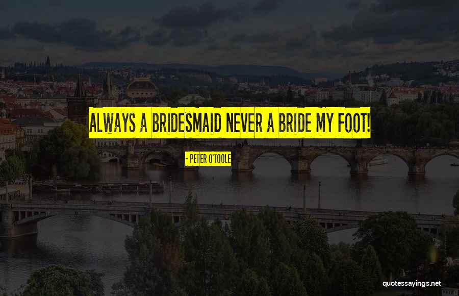 Bride And Bridesmaid Quotes By Peter O'Toole Bride And Bridesmaid Quotes By Peter O'Toole