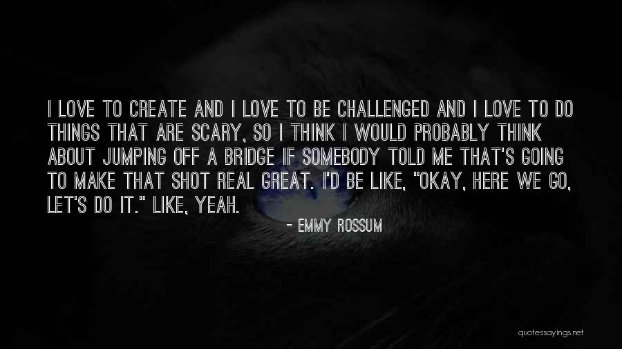 Bridge Jumping Quotes By Emmy Rossum Bridge Jumping Quotes By Emmy Rossum