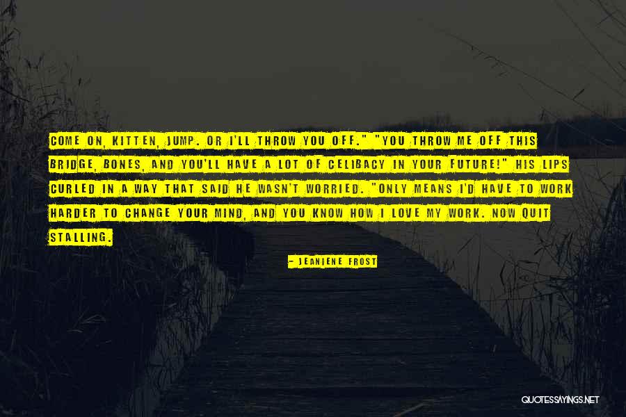 Bridge Mind Quotes By Jeaniene Frost Bridge Mind Quotes By Jeaniene Frost