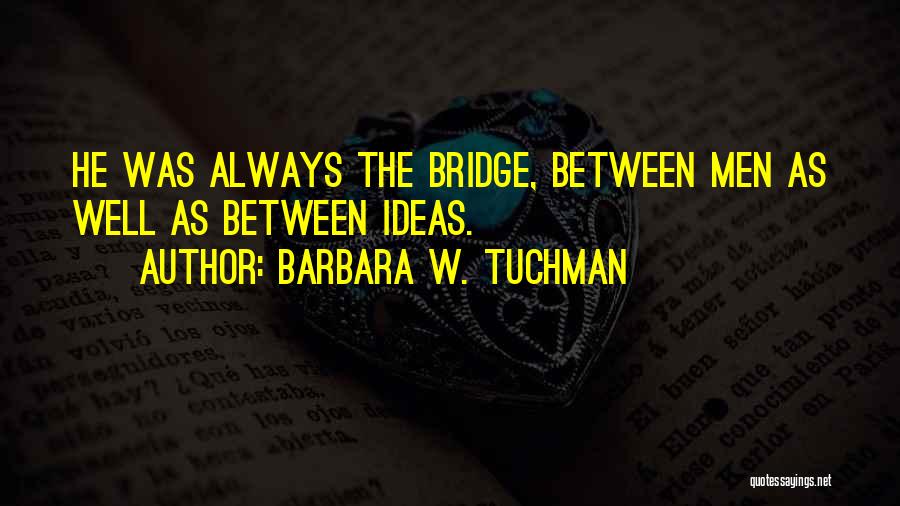 Bridge To Nowhere Quotes By Barbara W. Tuchman