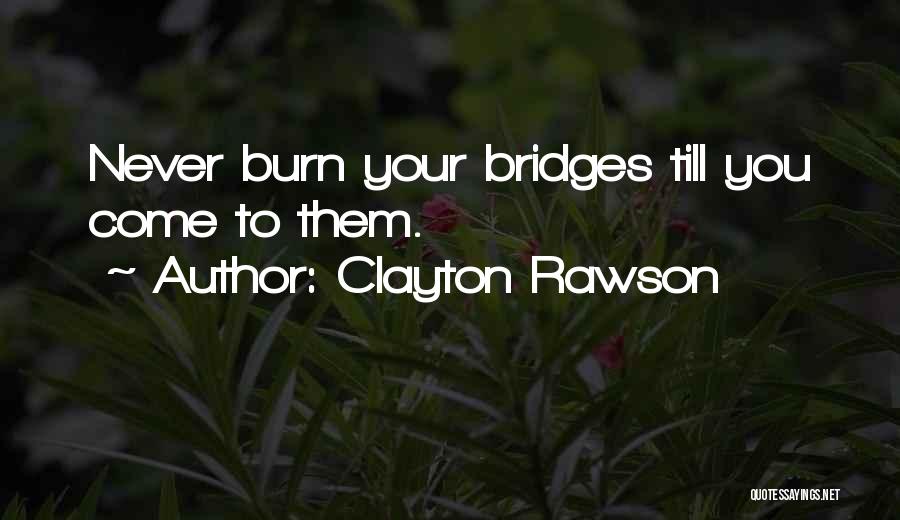 Bridges Burn Quotes By Clayton Rawson