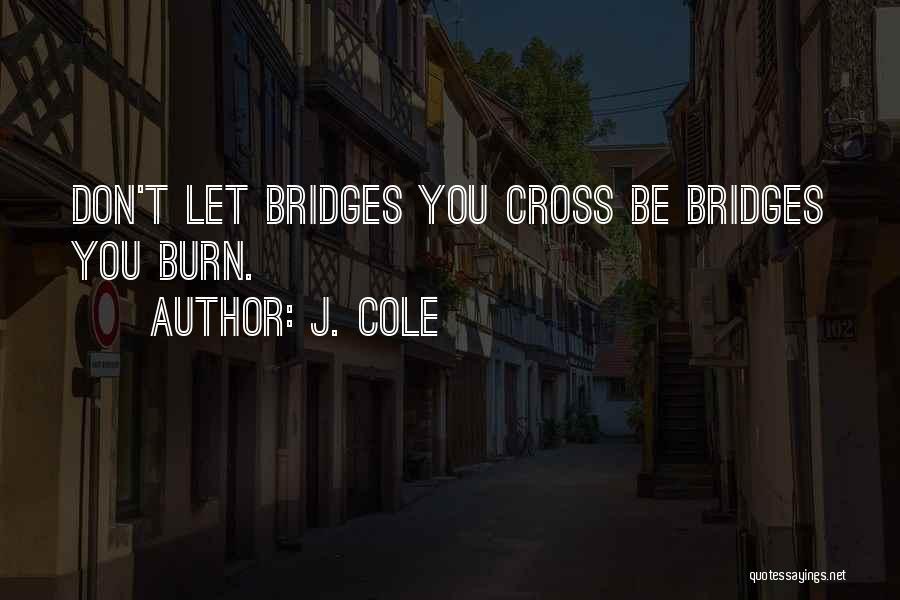 Bridges Burn Quotes By J. Cole
