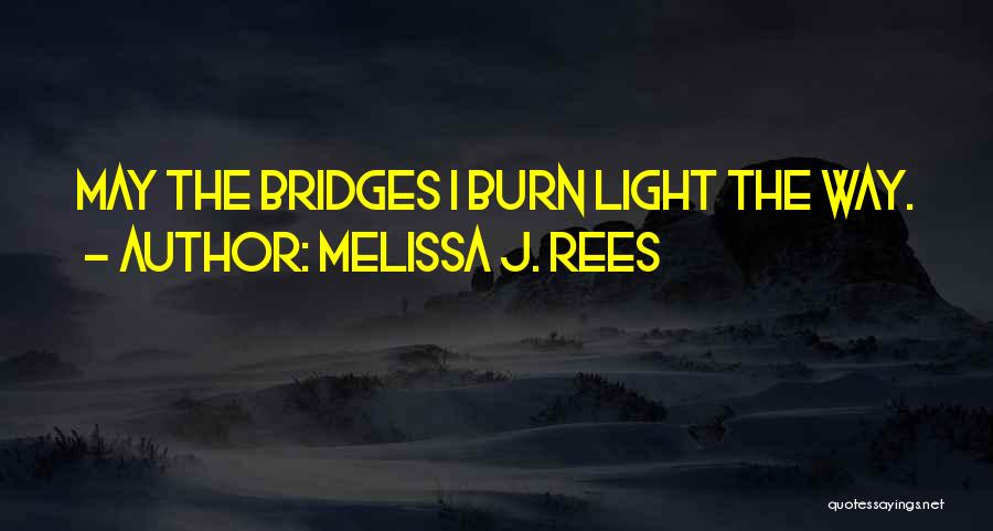 Bridges Burn Quotes By Melissa J. Rees