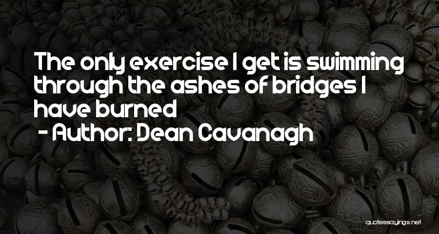 Bridges Burned Quotes By Dean Cavanagh