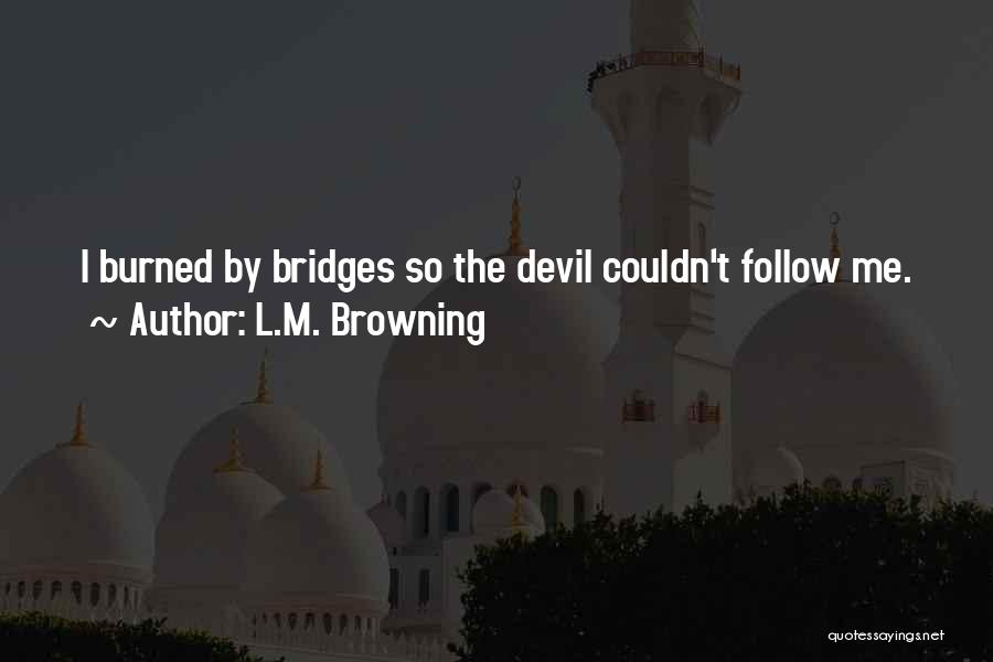 Bridges Burned Quotes By L.M. Browning