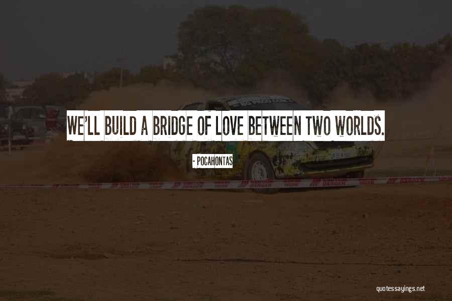 Bridges Of Love Quotes By Pocahontas Bridges Of Love Quotes By Pocahontas