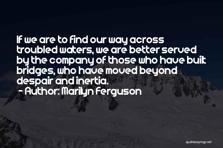 Bridges Over Water Quotes By Marilyn Ferguson