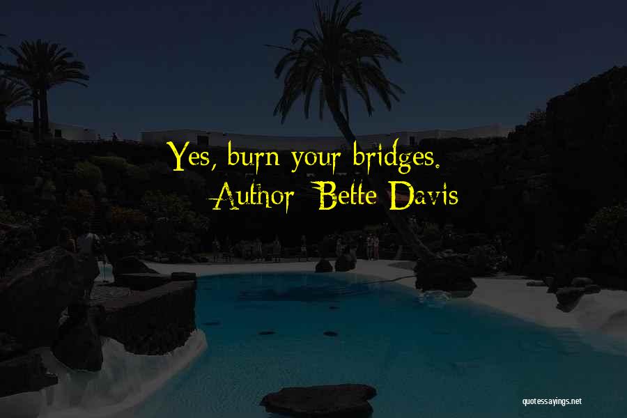 Bridges You Burn Quotes By Bette Davis