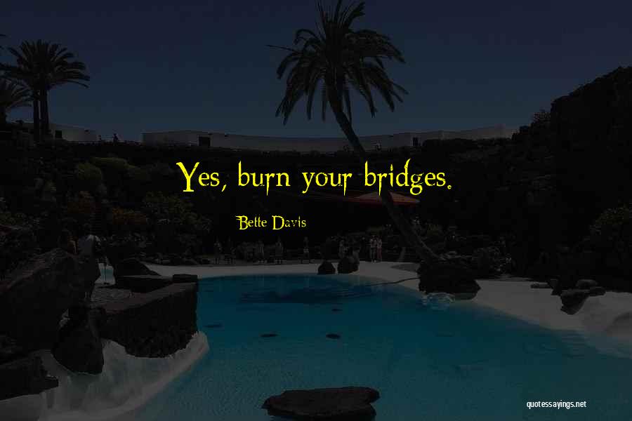 Bridges You Burn Quotes By Bette Davis