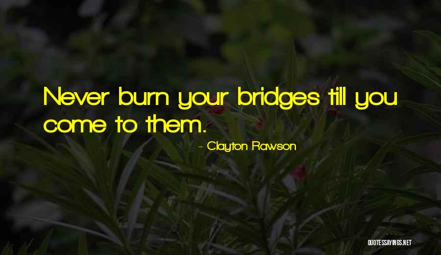 Bridges You Burn Quotes By Clayton Rawson