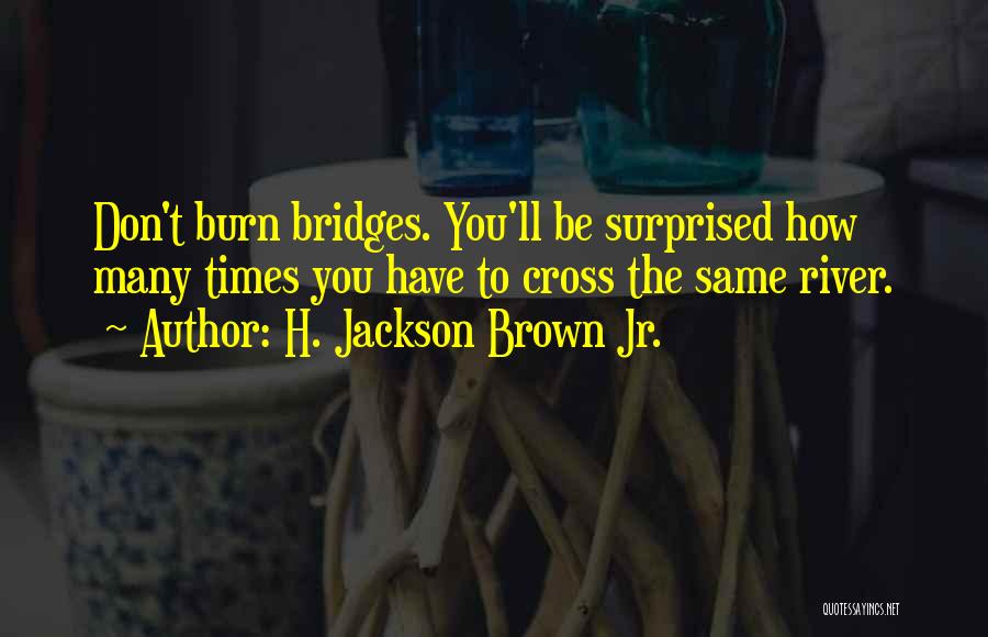 Bridges You Burn Quotes By H. Jackson Brown Jr.