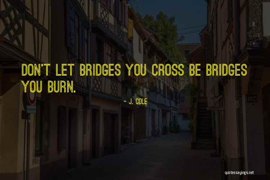 Bridges You Burn Quotes By J. Cole