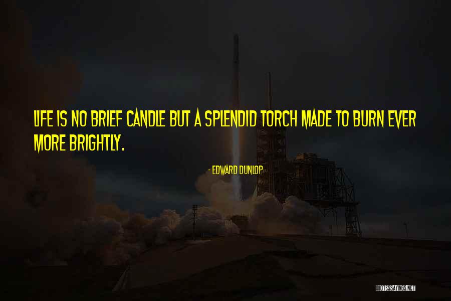 Brief Life Quotes By Edward Dunlop Brief Life Quotes By Edward Dunlop