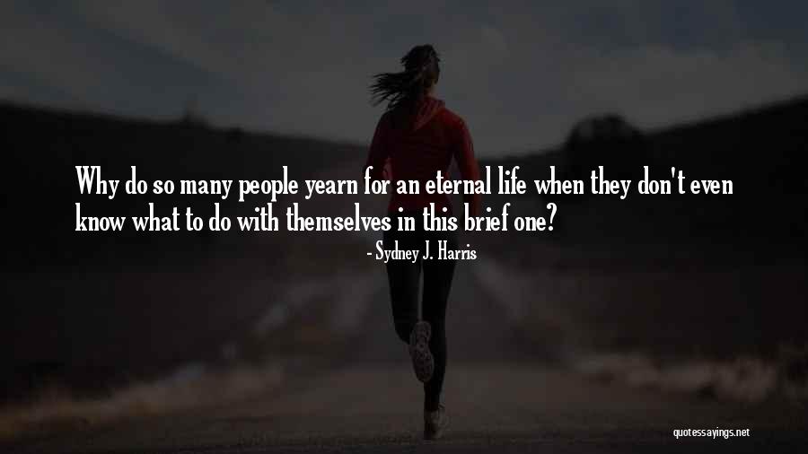 Brief Life Quotes By Sydney J. Harris Brief Life Quotes By Sydney J. Harris