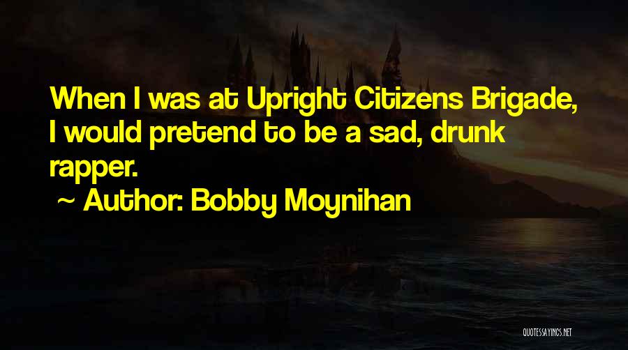 Brigade Quotes By Bobby Moynihan