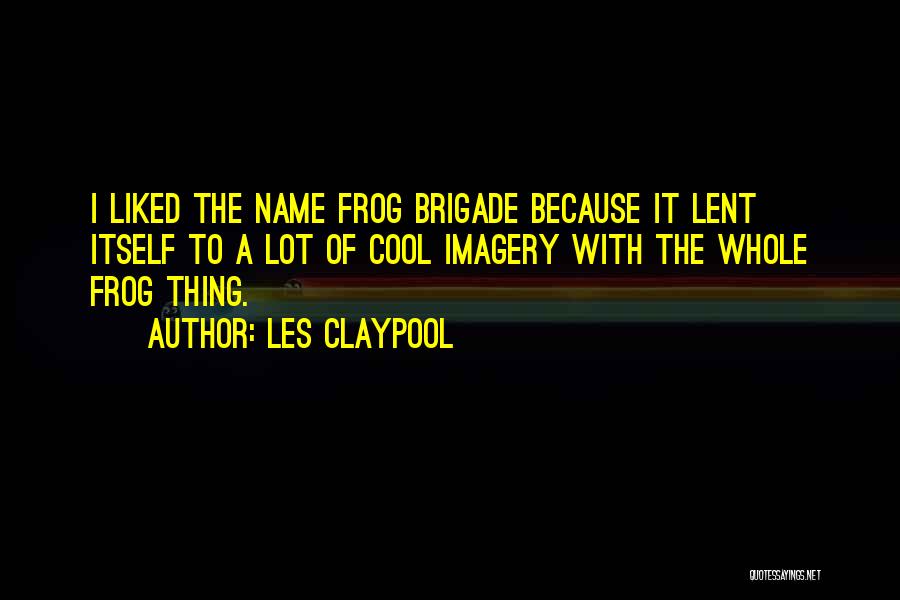 Brigade Quotes By Les Claypool