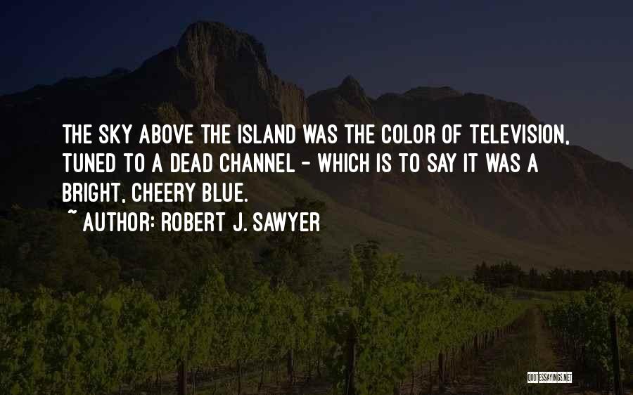 Bright And Cheery Quotes By Robert J. Sawyer