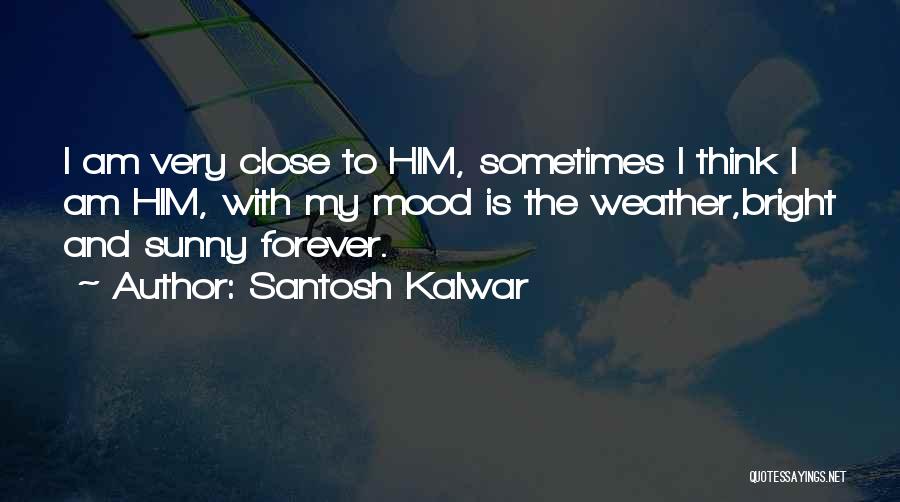 Bright And Sunny Quotes By Santosh Kalwar