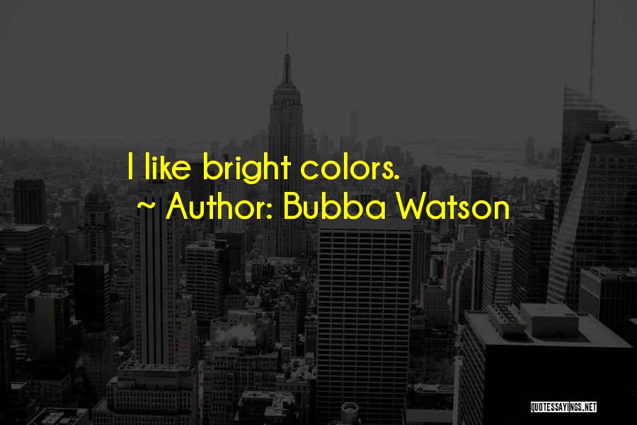 Bright Colors Quotes By Bubba Watson