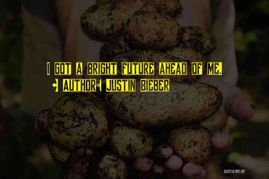 Bright Future Ahead Of Me Quotes By Justin Bieber