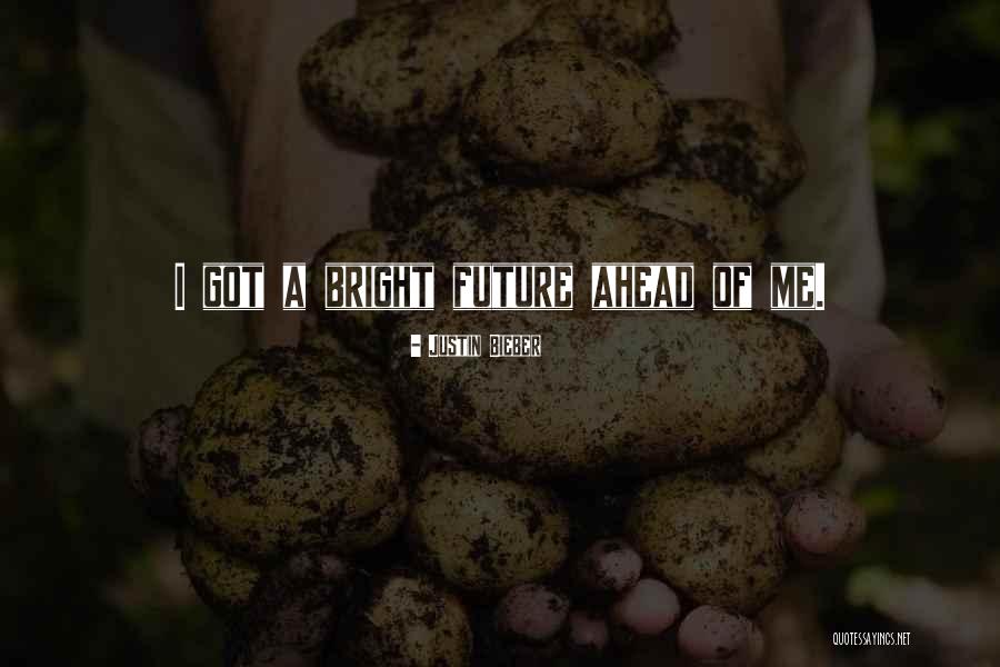 Bright Future Ahead Quotes By Justin Bieber Bright Future Ahead Quotes By Justin Bieber