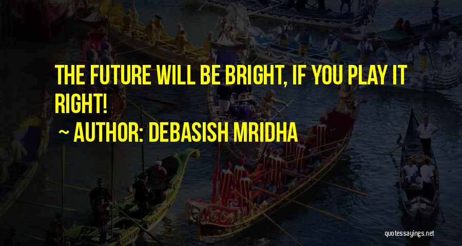 Bright Future Quotes By Debasish Mridha