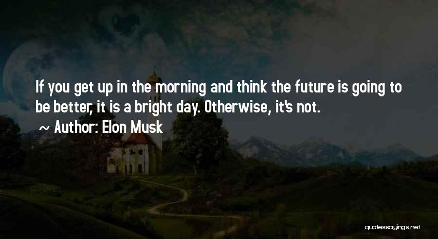 Bright Future Quotes By Elon Musk