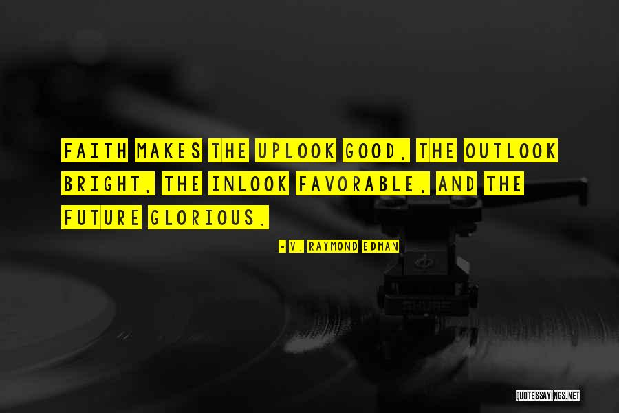 Bright Outlook Quotes By V. Raymond Edman Bright Outlook Quotes By V. Raymond Edman