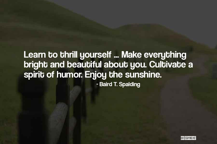 Bright Sunshine Quotes By Baird T. Spalding Bright Sunshine Quotes By Baird T. Spalding