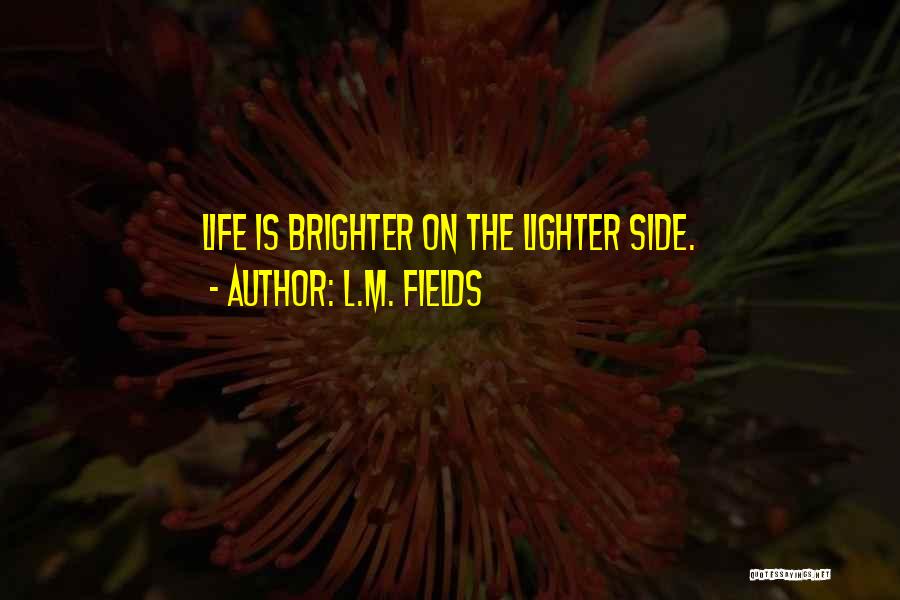 Brighter Side Of Life Quotes By L.M. Fields