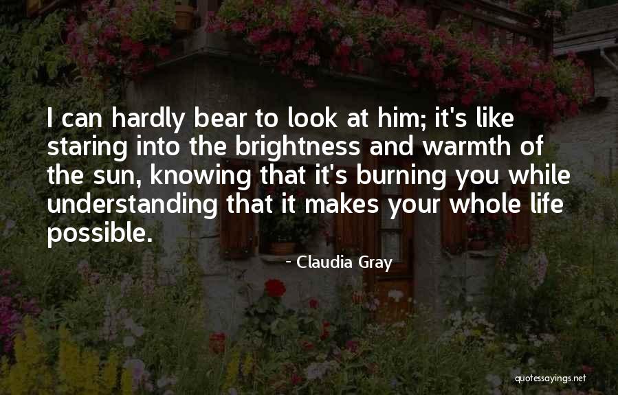 Brightness In Your Life Quotes By Claudia Gray Brightness In Your Life Quotes By Claudia Gray