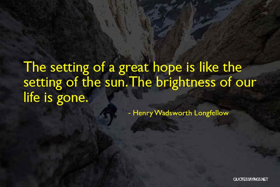 Brightness In Your Life Quotes By Henry Wadsworth Longfellow Brightness In Your Life Quotes By Henry Wadsworth Longfellow