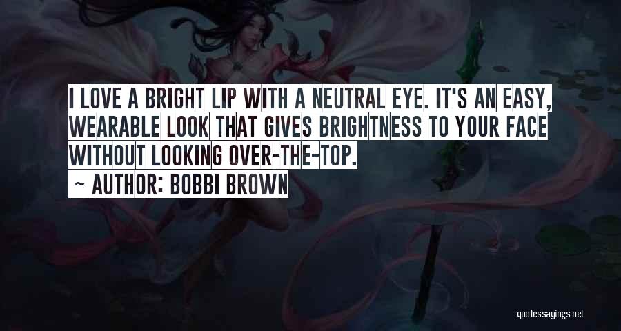 Brightness Love Quotes By Bobbi Brown