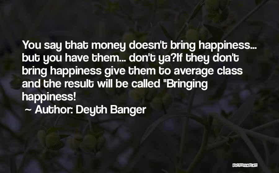 Bring Me Happiness Quotes By Deyth Banger