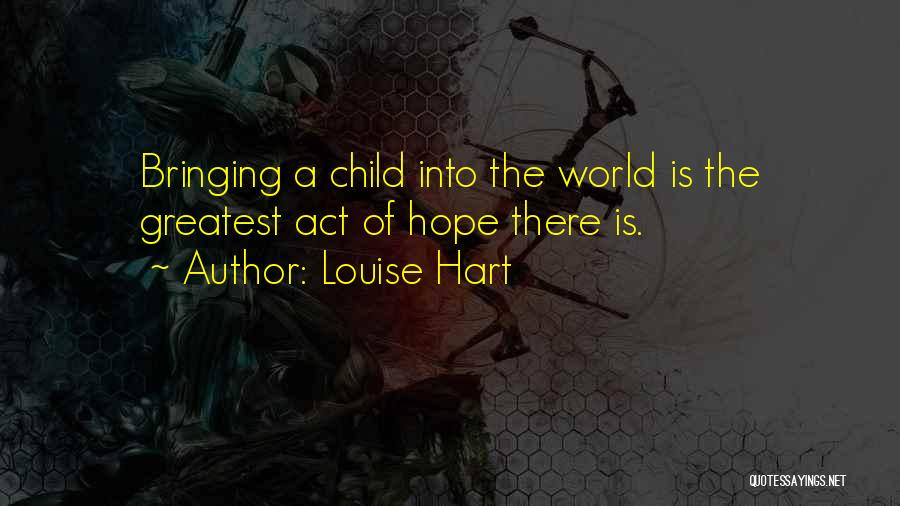 Bringing A Child Into The World Quotes By Louise Hart