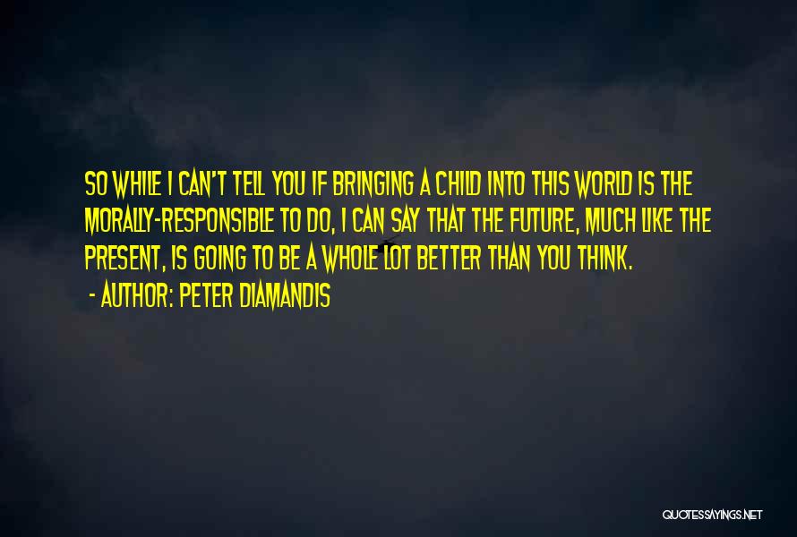 Bringing A Child Into The World Quotes By Peter Diamandis