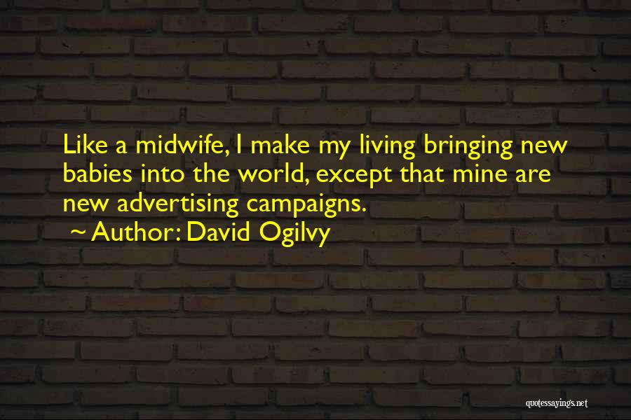 Bringing Babies Into The World Quotes By David Ogilvy