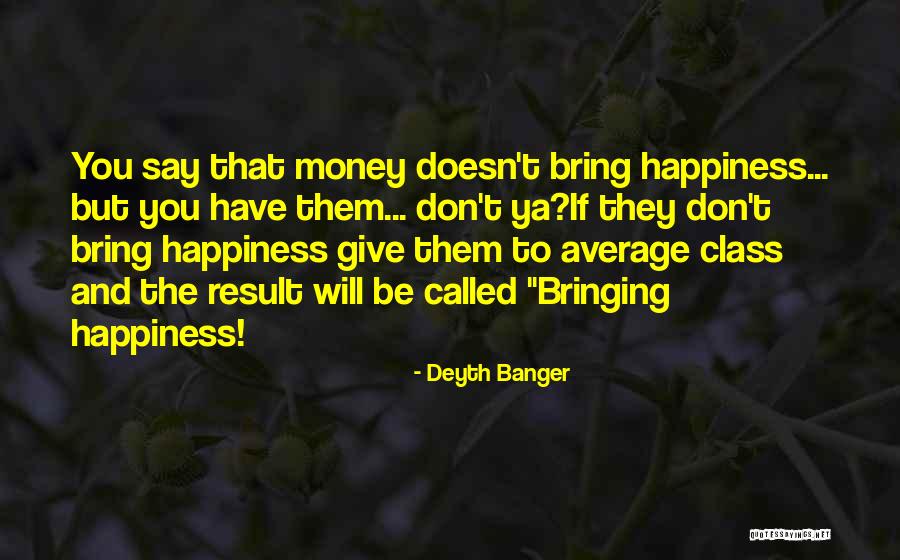 Bringing Happiness Quotes By Deyth Banger