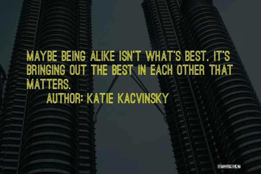 Bringing Out The Best In Each Other Quotes By Katie Kacvinsky