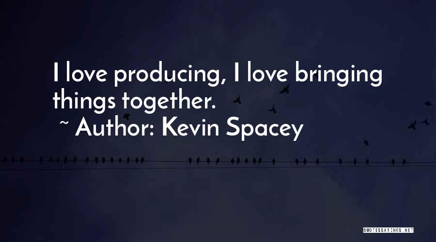 Bringing Together Quotes By Kevin Spacey
